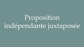 How to Pronounce Proposition indépendante juxtaposée Correctly in French [upl. by Keram206]