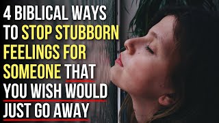 4 Biblical Ways to STOP STUBBORN FEELINGS for Someone [upl. by Toffic]