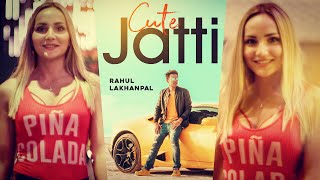 Cute Jatti Music Video Rahul Lakhanpal  Latest Punjabi Song 2019 [upl. by Aicilev]