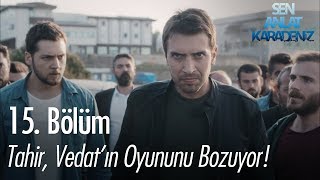 Tahir Vedatın oyununu bozuyor  Sen Anlat Karadeniz 15 Bölüm [upl. by Merriam]