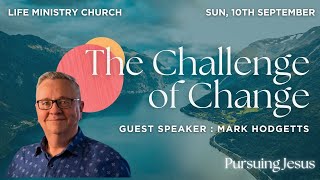 THE CHALLENGE OF CHANGE  Mark Hodgetts  Sunday 10th September  Life Ministry Church [upl. by Huber373]