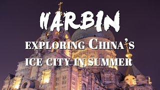 Harbin Exploring China’s Ice City in Summer [upl. by Margherita]