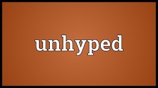 Unhyped Meaning [upl. by Aihcats]