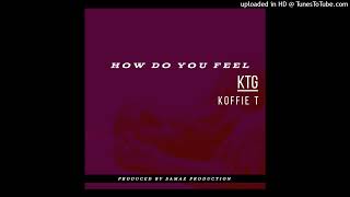 KOFFIE T  HOW DO YOU FEEL [upl. by Jerol]