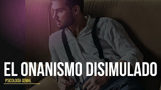 El Onanismo Disimulado 💡 Psicología Genial [upl. by Gerty]