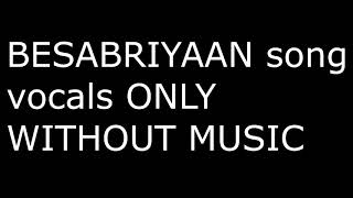 BESABRIYAAN  VOCALS ONLY  9WITHOUT ANY MUSIC  Sushant Singh Rajput MUST LISTEN [upl. by Jard]