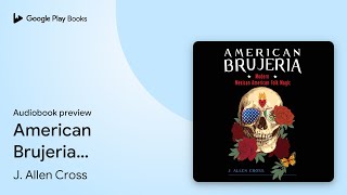 American Brujeria Modern MexicanAmerican Folk… by J Allen Cross · Audiobook preview [upl. by Zoarah810]