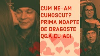 PRIMA NOAPTE DE DRAGOSTE CUM NEAM COMBINAT SI DE CE NEAM DESPARTIT  QampA CU ADI [upl. by Ataeb522]