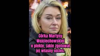 Szok Córka Martyny Wojciechowskiej o piekle jakie zgotował jej własny ojciec Link w opisie i kome [upl. by Atinob]