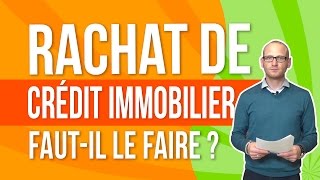 Rachat de crédit immobilier Fautil le faire [upl. by Valaree]