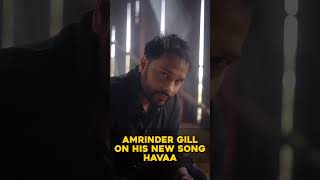 Amrinder gill on his on his new song Havaa [upl. by Yerocaj237]