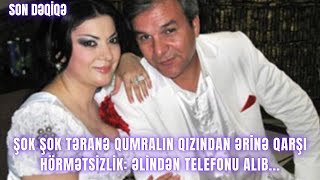 ŞOK ŞOK Təranə Qumralın qızından ərinə qarşı HÖRMƏTSİZLİK Əlindən telefonu alıb [upl. by Kovar359]