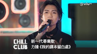 《CHILL CLUB》新一代畢業歌🎓 力臻《我的課本留白處》 [upl. by Ayikal]