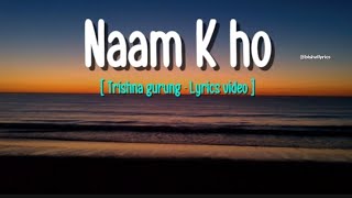 Naam k ho  Trishna gurung  Lyrics video [upl. by Kienan103]