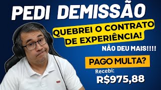 PEDI DEMISSÃO e QUEBREI O CONTRATO DE EXPERIÊNCIA  QUANTO RECEBO Vou pagar multa ao patrão [upl. by Darum370]