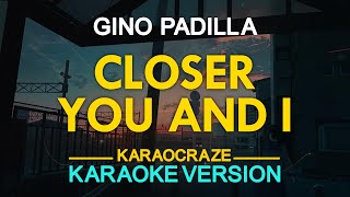 CLOSER YOU AND I  Gino Padilla KARAOKE Version [upl. by Rici]