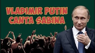 Vladimir Putin canta Sabina [upl. by Torray603]