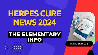 Herpes Cure News 2024 By The Elementary Info [upl. by Waechter548]