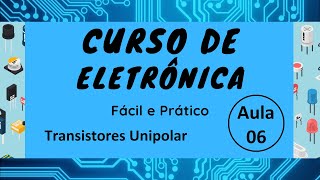 Curso de Eletrónica Fácil e Prática 06 Transístores Unipolar [upl. by Einor]