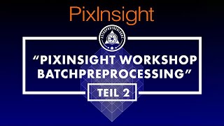 PixInsight Kurs für Einsteiger in die Astrofotosoftware  Deutsche Anleitung Teil2BatchPreProcess [upl. by Humfrid]