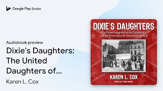 Dixies Daughters The United Daughters of the… by Karen L Cox · Audiobook preview [upl. by Tristis83]