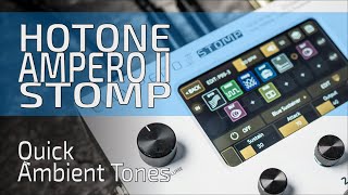 Hotone AMPERO II STOMP  Quick AMBIENT tones no talk [upl. by Lanie451]