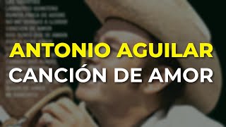 Antonio Aguilar  Canción de Amor Audio Oficial [upl. by Galasyn]