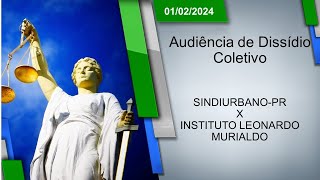 Audiência de Dissídio Coletivo  SINDIURBANOPR x INSTITUTO LEONARDO MURIALDO 01022024  14h00 [upl. by Novart582]