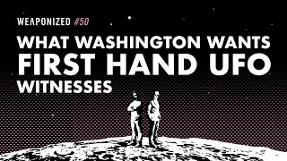 What Washington Wants  First Hand UFO Witnesses  WEAPONIZED  EPISODE 50 [upl. by Abbie]