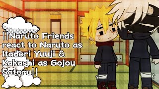 Naruto Friends react to Naruto as Itadori Yuuji amp Kakashi as Gojou Satoru [upl. by Namsu]