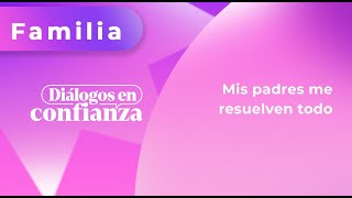 Diálogos en confianza Familia  Mis padres me resuelven todo 16012024 [upl. by Ornie]