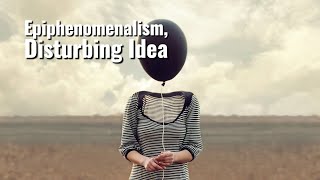 Is Epiphenomenalism the Most Disturbing Idea in Philosophy [upl. by Aicrag]