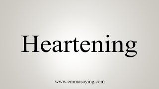 How To Say Heartening [upl. by Roehm]