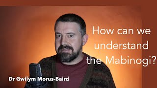 How can we understand the Mabinogi With Dr Gwilym MorusBaird [upl. by Nayb]