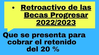 El Retroactivo de las Becas Progresar 20222023 ¿que se presenta para cobrar el retenido del 20 [upl. by Oidale828]