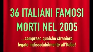 36 ITALIANI FAMOSI MORTI NEL 2005 [upl. by Zulema]