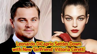 Leonardo DiCaprios Unexpected Love Vittoria Cerettis Impact [upl. by Josias]