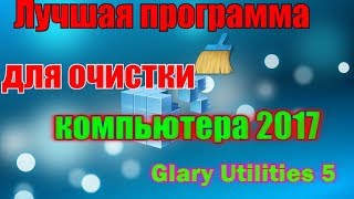 Лучшая программа для очистки компьютера 2017 Glary Utilities 5 [upl. by Yehc]