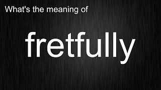 Whats the meaning of quotfretfullyquot How to pronounce fretfully [upl. by Oicirtap691]