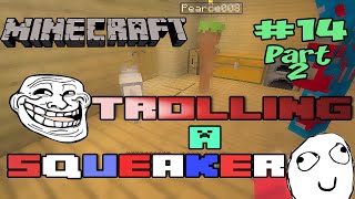 Minecraft Trolling a Squeaker 14 PART2 [upl. by Elletnohs]