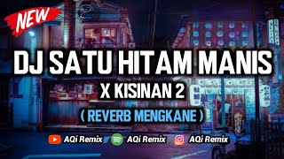 DJ Satu Hitam Manis X Kisinan 2  Reverb Mengkane Cuyy   DJ Tik Tok Viral [upl. by Nayk]