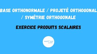 BASE ORTHONORMALE  PROJETÉ ORTHOGONAL  SYMÉTRIE ORTHOGONALE  EXERCICE SUR LES PRODUITS SCALAIRES [upl. by Allekim615]