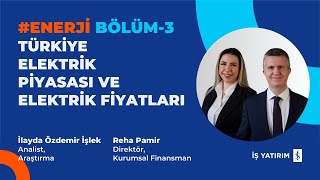 ENERJİ BÖLÜM 3 TÜRKİYE ELEKTRİK PİYASASI VE ELEKTRİK FİYATLARI İLAYDA İŞLEK REHA PAMİR [upl. by Anrim]