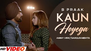 KAUN HOYEGA  B Praak HD Video Ammy Virk  Sargun Mehta  Latest Punjabi Songs 2023 [upl. by Enahs]