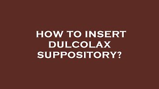 How to insert dulcolax suppository [upl. by Aloz924]