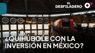 El Desfiladero  ¿Quihúbole con la inversión en México [upl. by Aikenat]