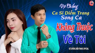 VỢ CHỒNG CA SĨ DIỄM TRANG SONG CA ► KHÔNG CÒN THUỘC VỀ TÔI ► LÀM THỔN THỨC HÀNG VẠN CON TIM [upl. by Schroder]