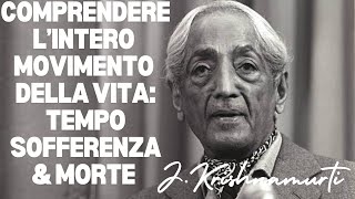 Comprendere lintero movimento della Vita  il tempo la sofferenza e la morte di J Krishnamurti [upl. by Nador]