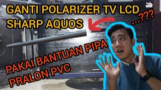 CARA MENGGANTI POLARIZER TV LCD SHARP AQUOS MENGGUNAKAN BANTUAN PIPA PRALON PVC [upl. by Kahler223]