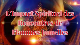 LImpact Spirituel des Rencontres de Flammes Jumelles [upl. by Iew524]